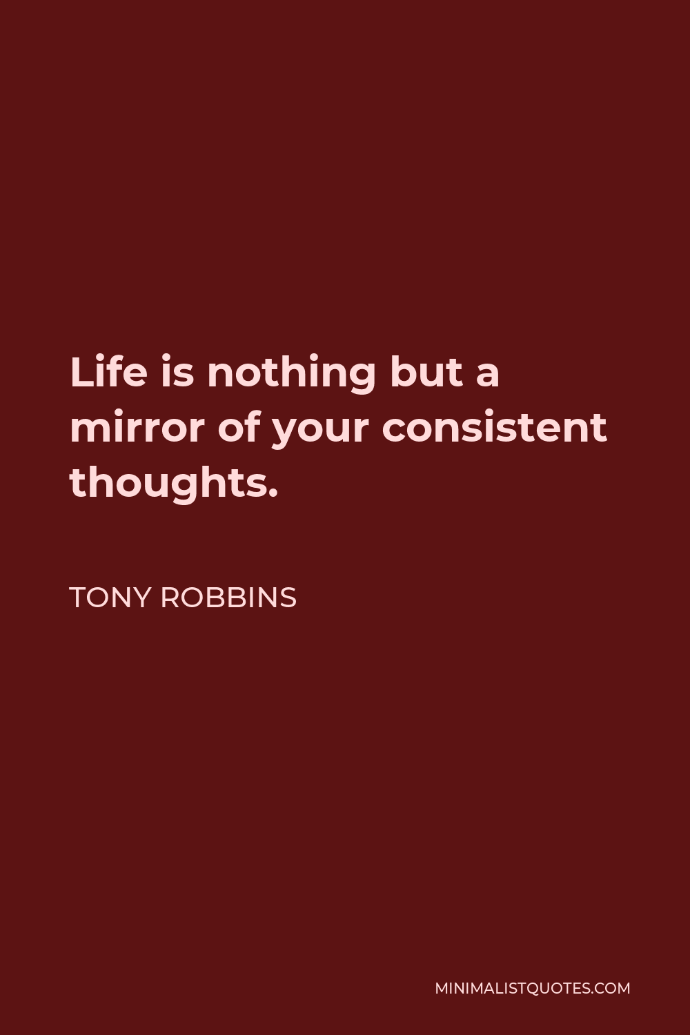 Tony Robbins Quote - Life is nothing but a mirror of your consistent thoughts.