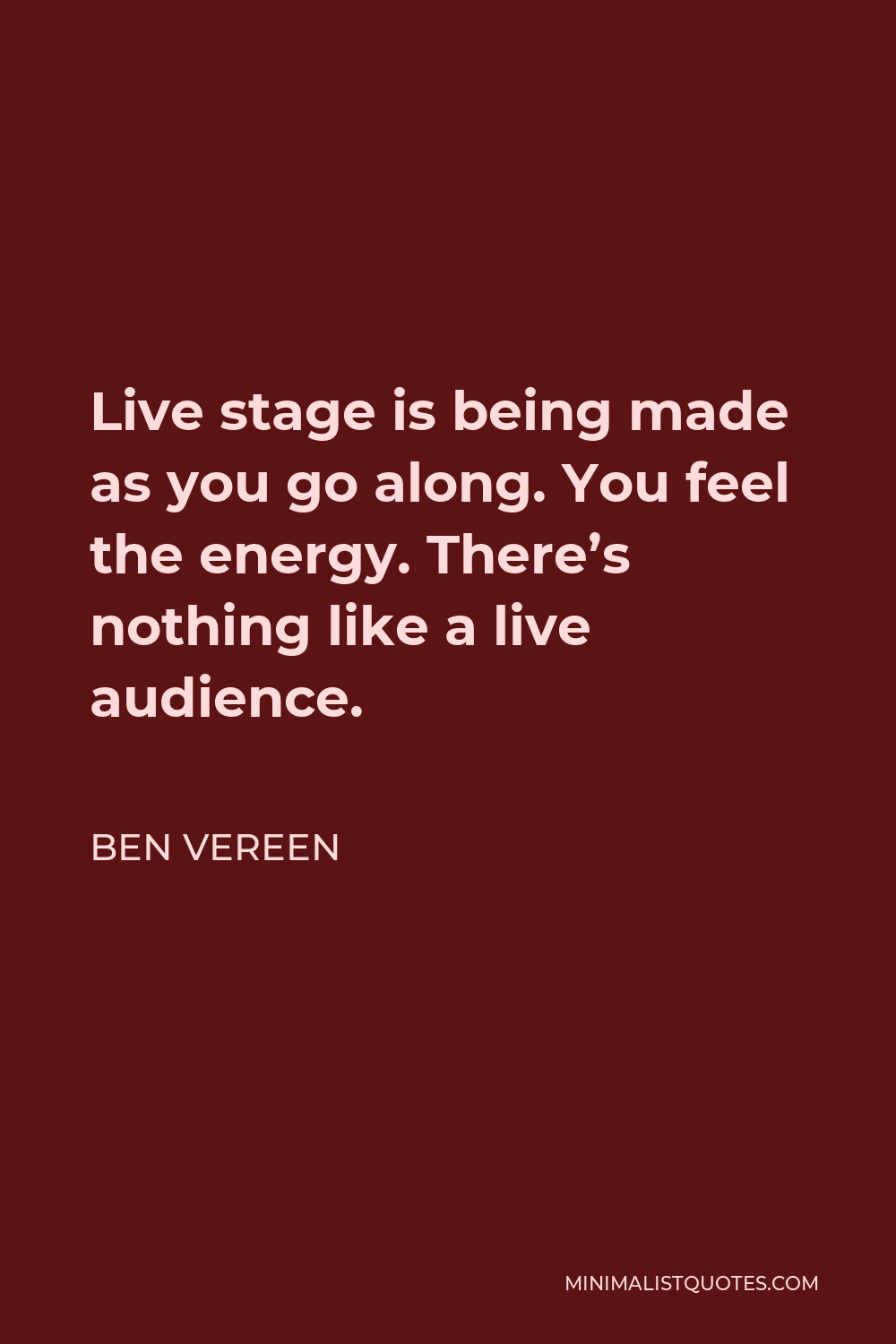 Ben Vereen Quote - Live stage is being made as you go along. You feel the energy. There’s nothing like a live audience.
