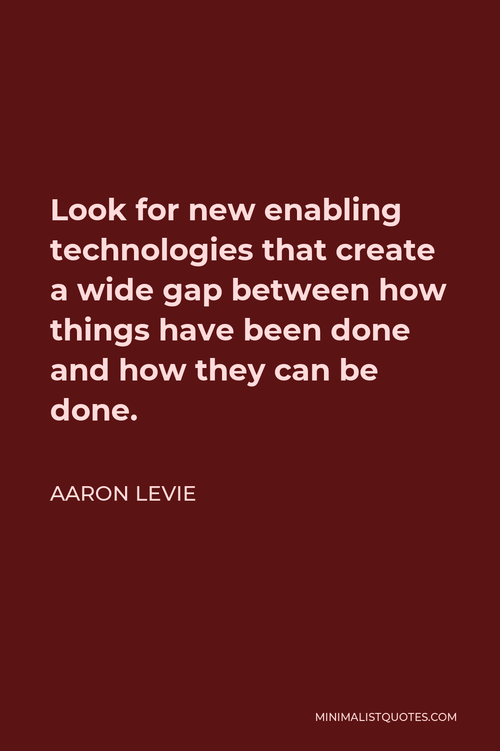 Aaron Levie Quote - Look for new enabling technologies that create a wide gap between how things have been done and how they can be done.