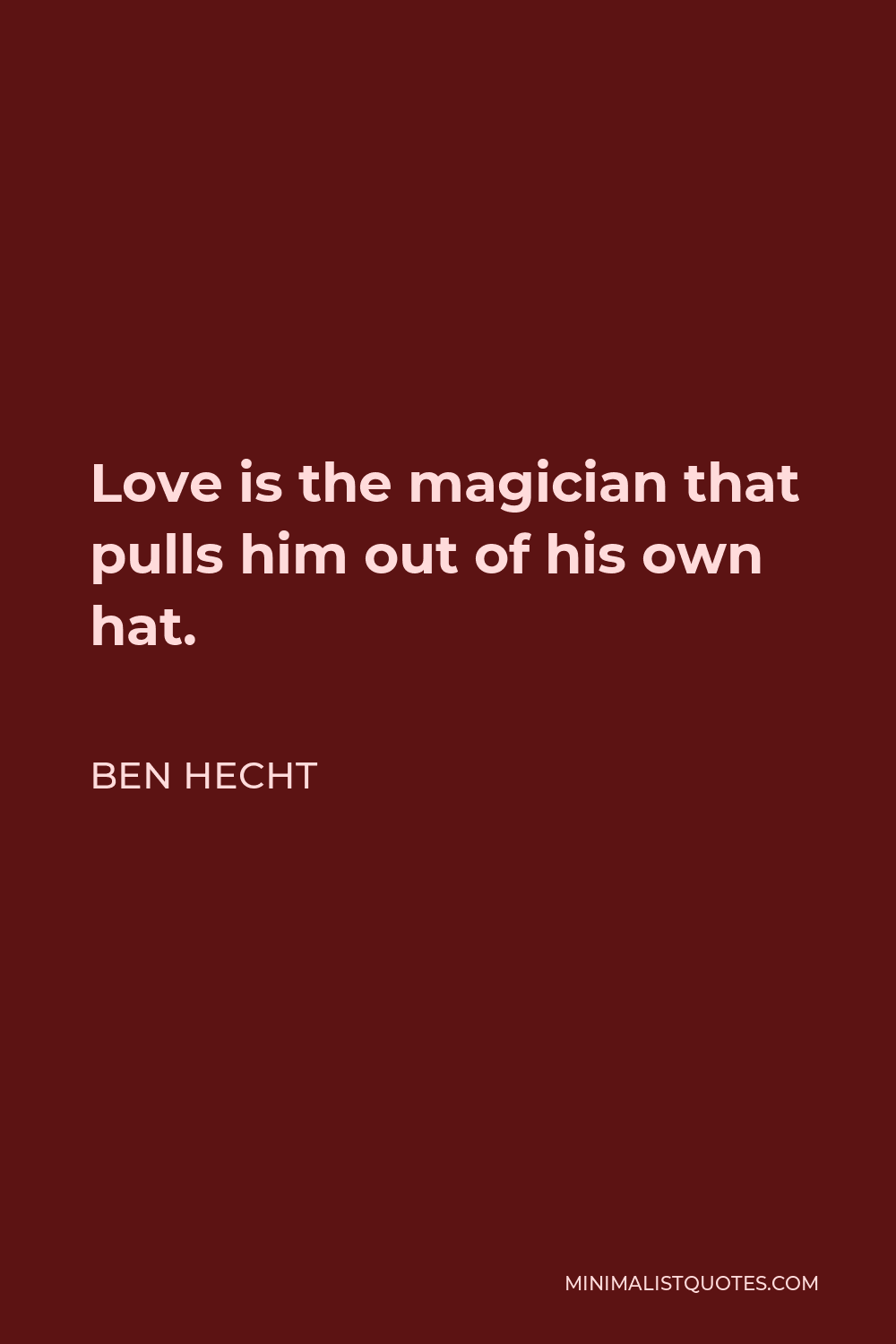 Ben Hecht Quote - Love is the magician that pulls him out of his own hat.