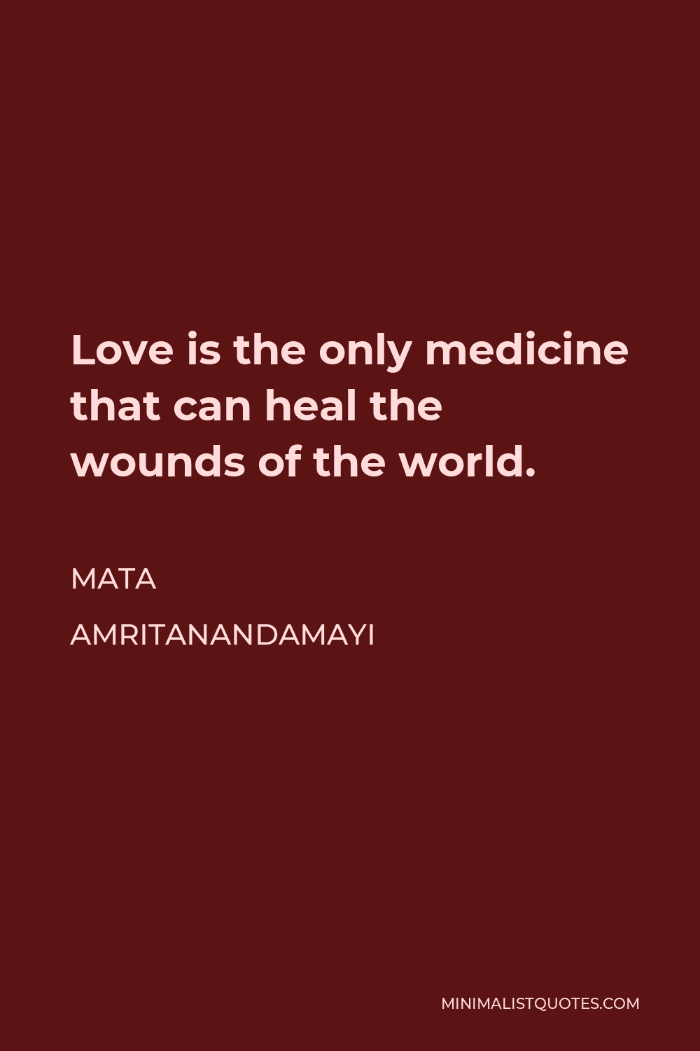 Mata Amritanandamayi Quote - Love is the only medicine that can heal the wounds of the world.