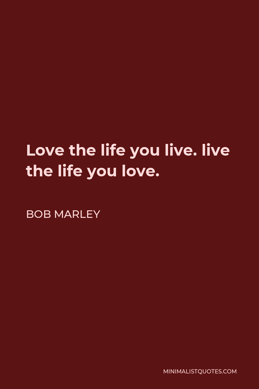 Bob Marley Quote - Love the life you live. live the life you love.