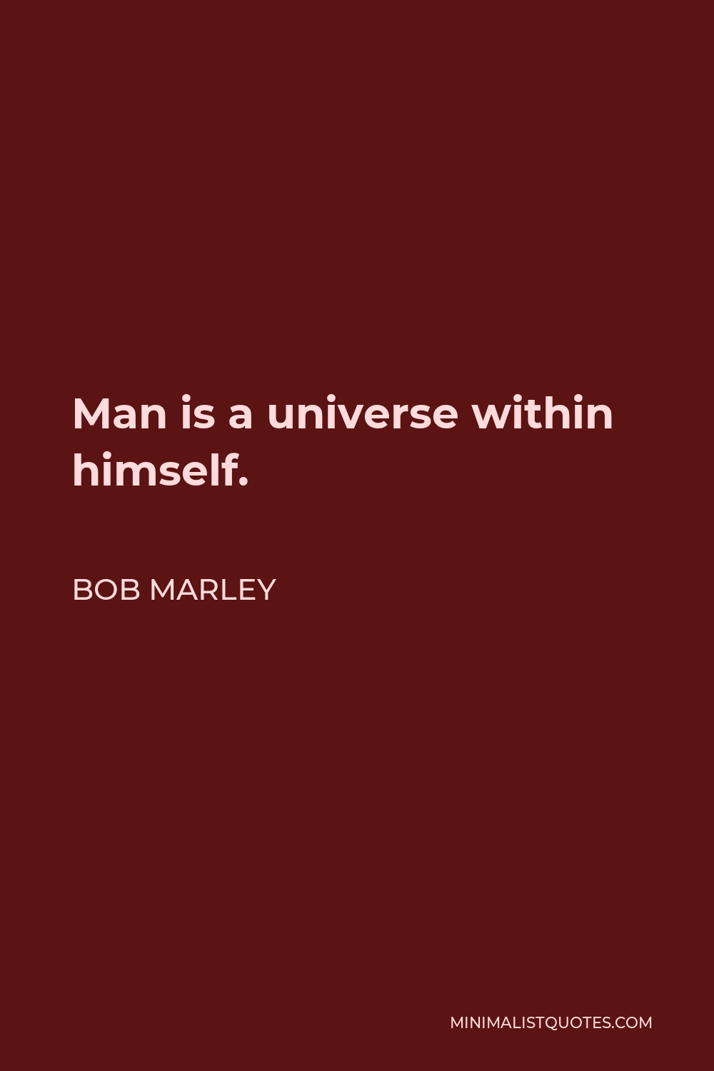 Bob Marley Quote - Man is a universe within himself.