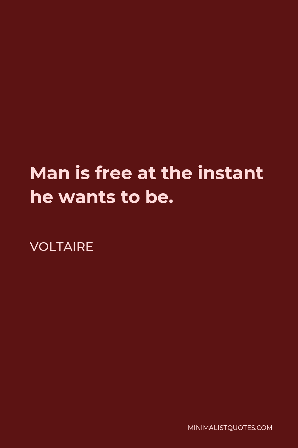Voltaire Quote - Man is free at the instant he wants to be.