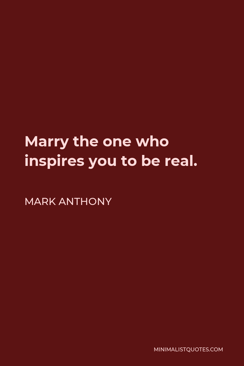 Mark Anthony Quote: Marry the one who inspires you to be real.