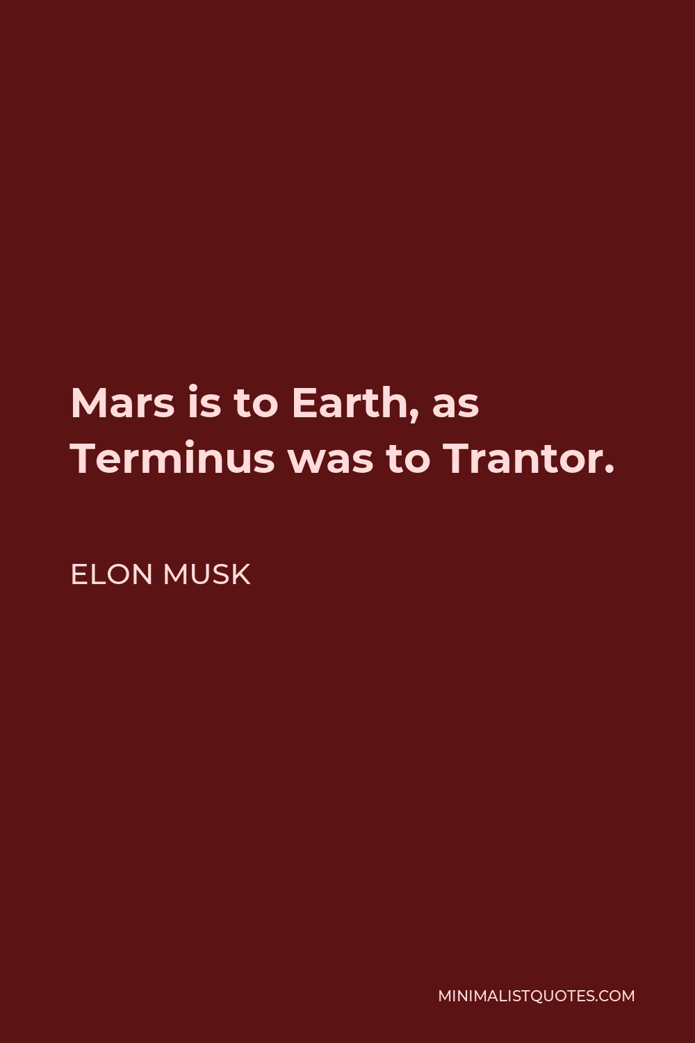 Elon Musk Quote - Mars is to Earth, as Terminus was to Trantor.