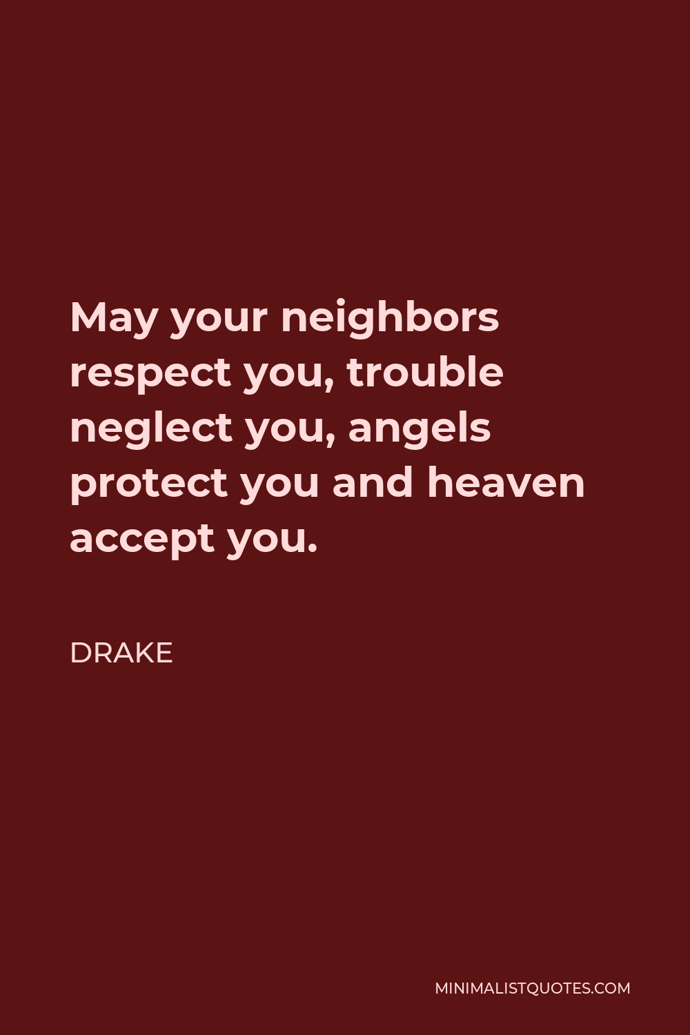 Drake Quote - May your neighbors respect you, trouble neglect you, angels protect you and heaven accept you.