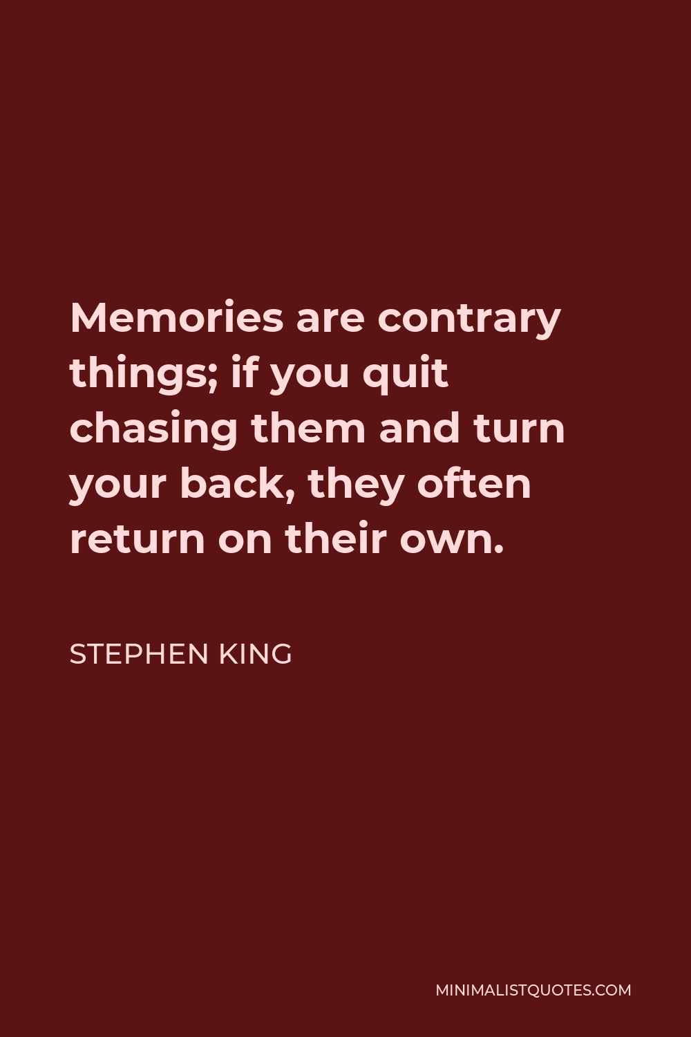 Stephen King Quote - Memories are contrary things; if you quit chasing them and turn your back, they often return on their own.