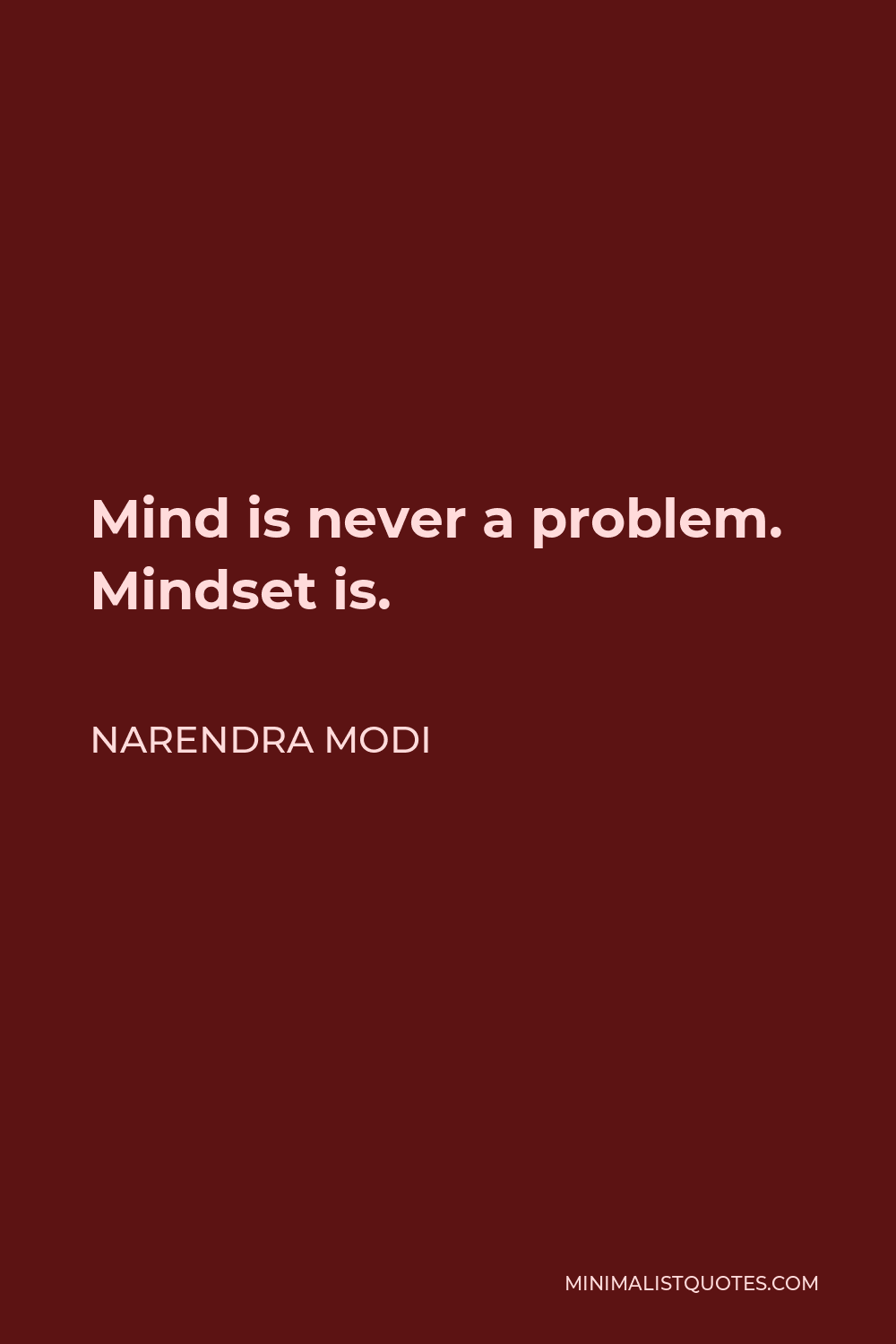 Narendra Modi Quote - Mind is never a problem. Mindset is.