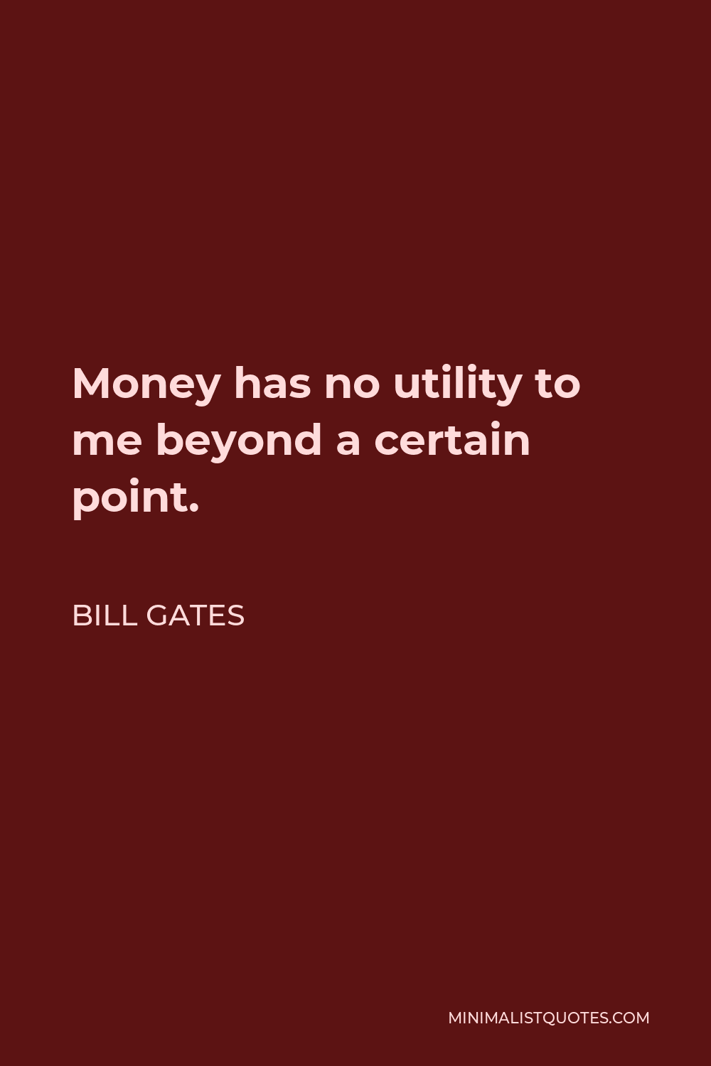 Bill Gates Quote - Money has no utility to me beyond a certain point.