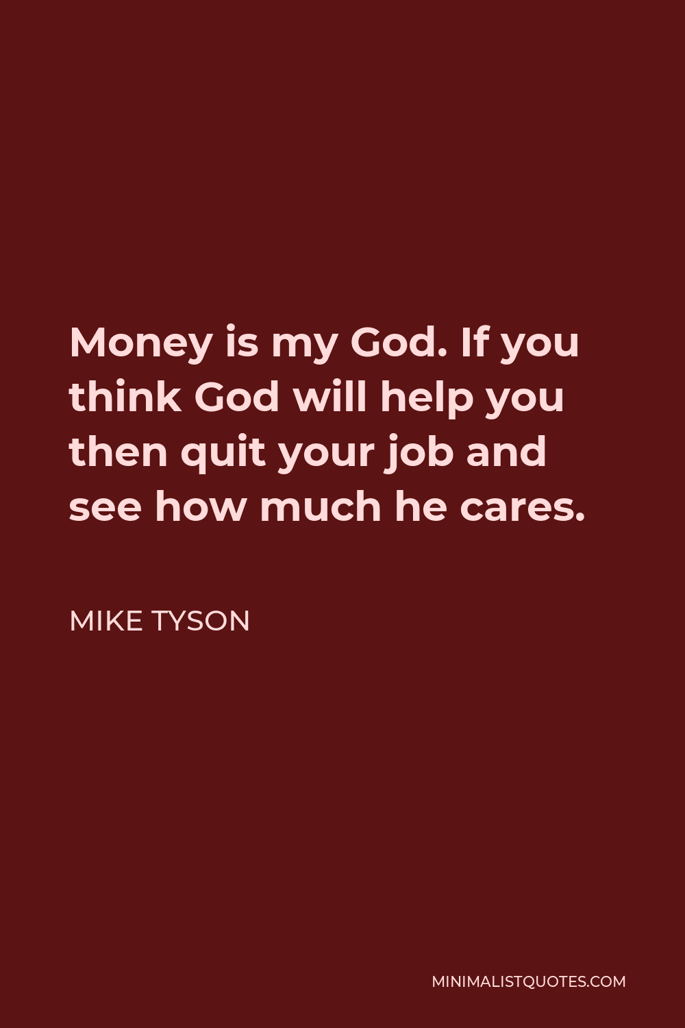 Mike Tyson Quote - Money is my God. If you think God will help you then quit your job and see how much he cares.