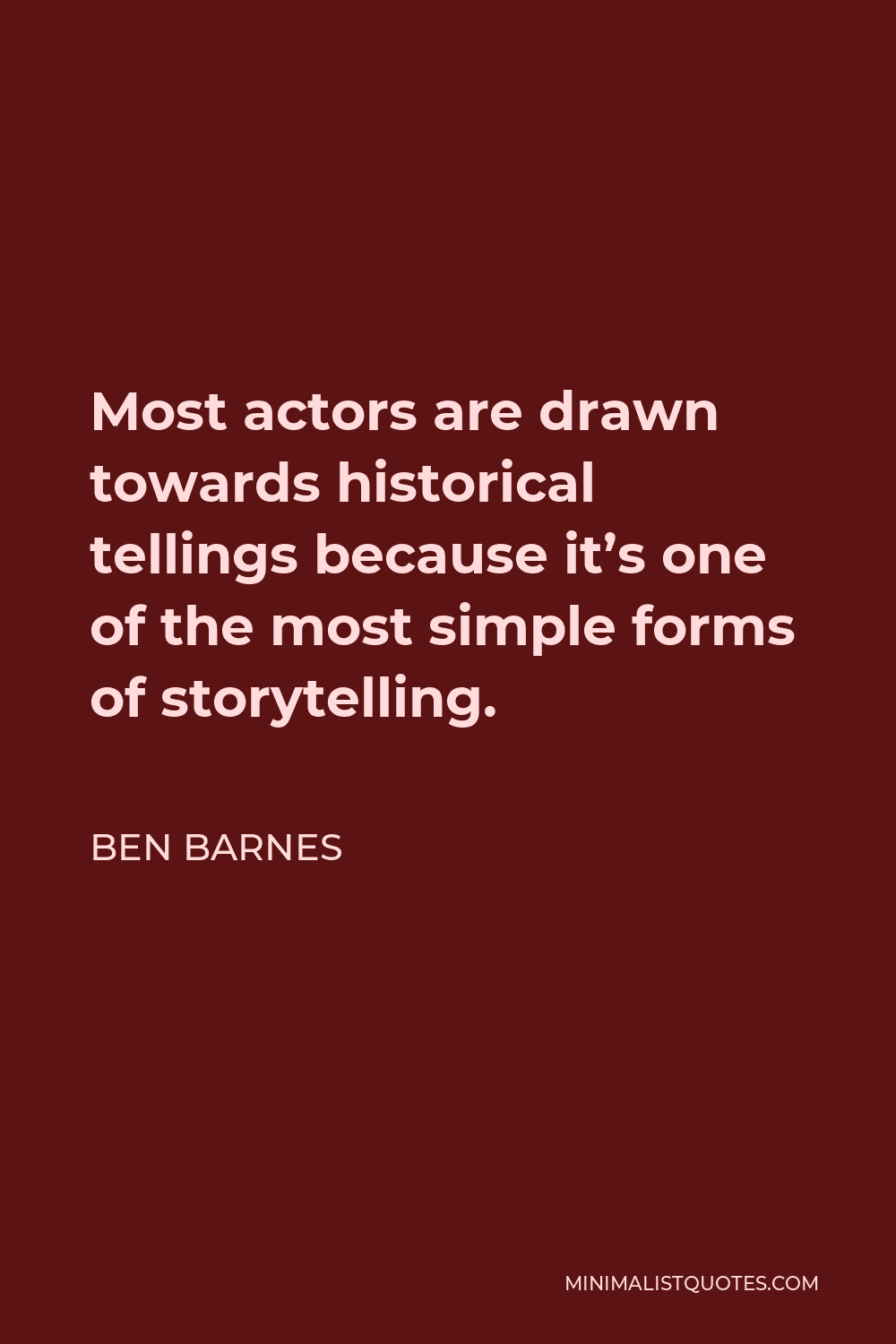 Ben Barnes Quote - Most actors are drawn towards historical tellings because it’s one of the most simple forms of storytelling.