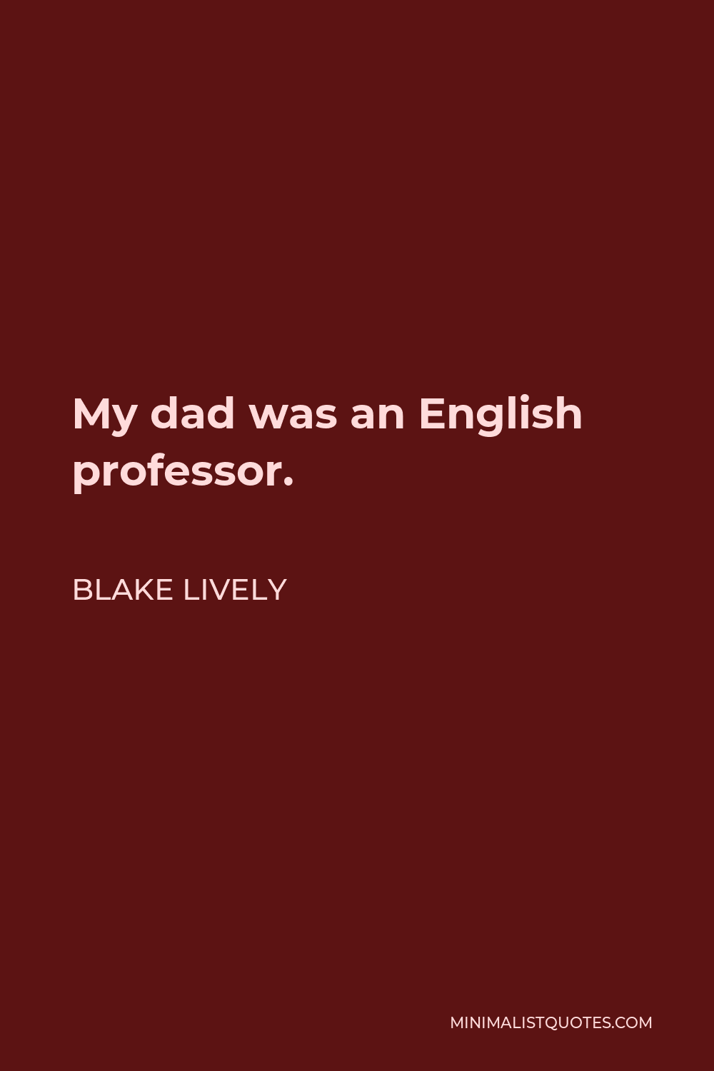 Blake Lively Quote - My dad was an English professor.