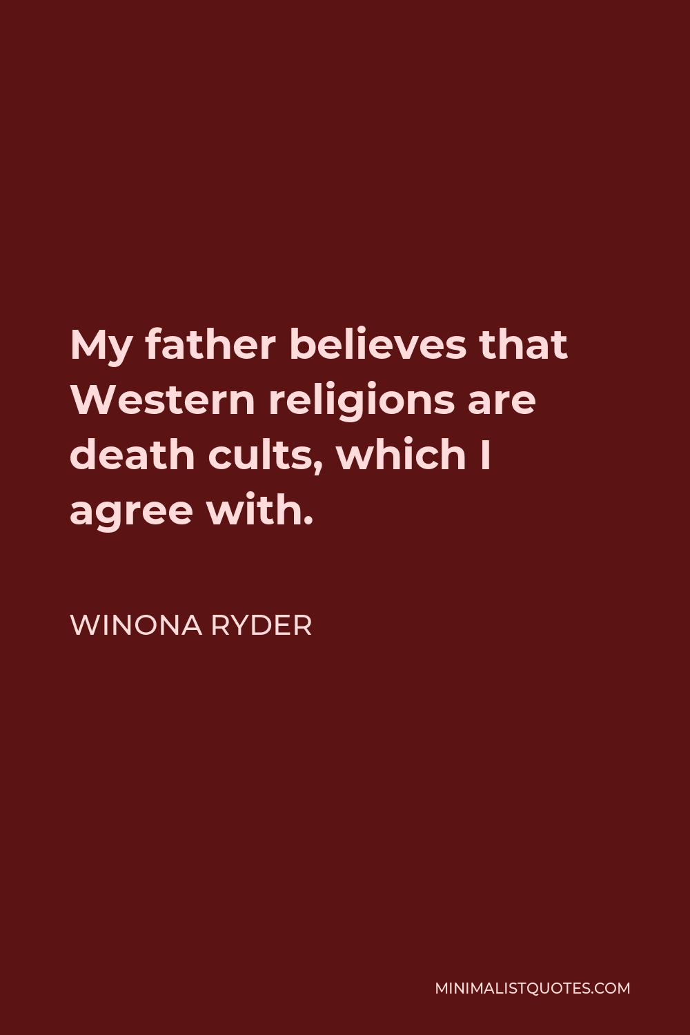 Winona Ryder Quote - My father believes that Western religions are death cults, which I agree with.