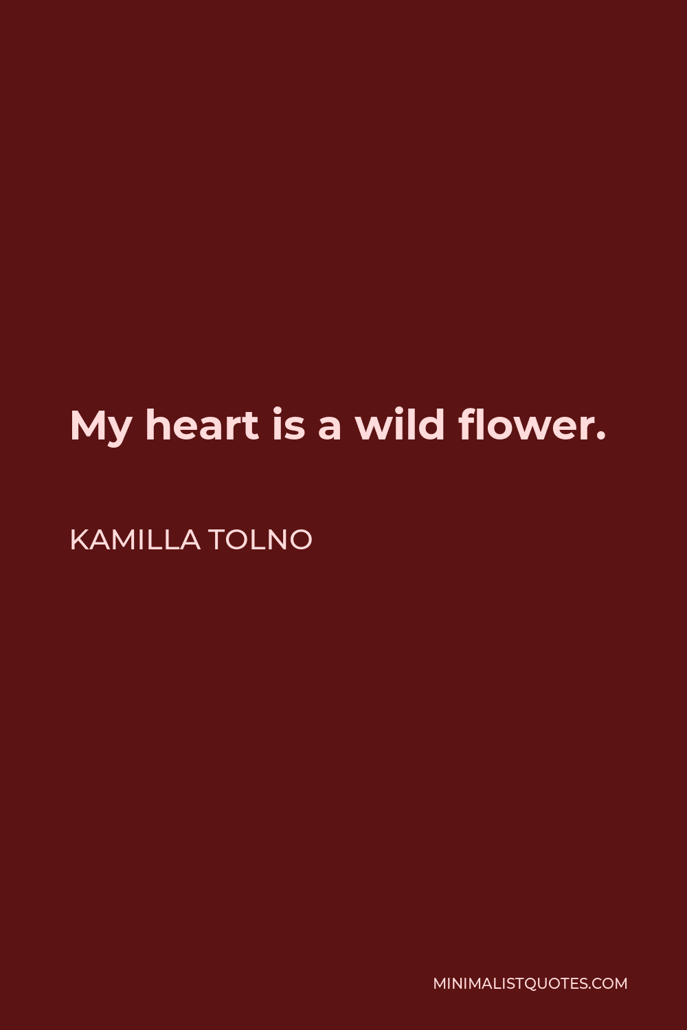 Kamilla Tolno Quote - My heart is a wild flower.