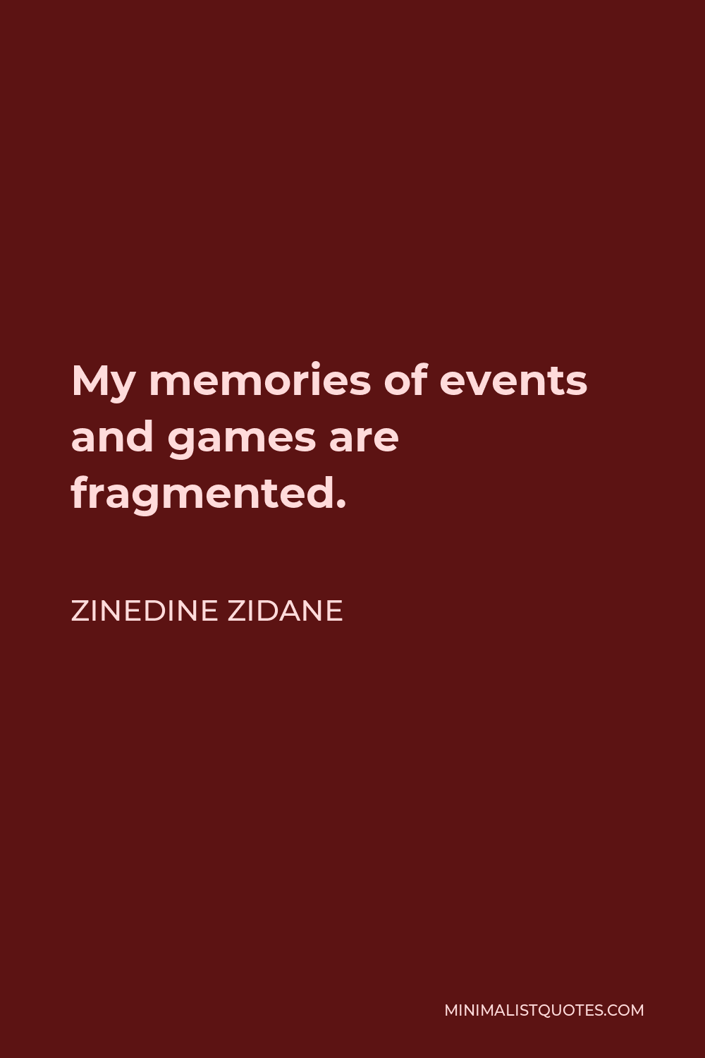 Zinedine Zidane Quote - My memories of events and games are fragmented.