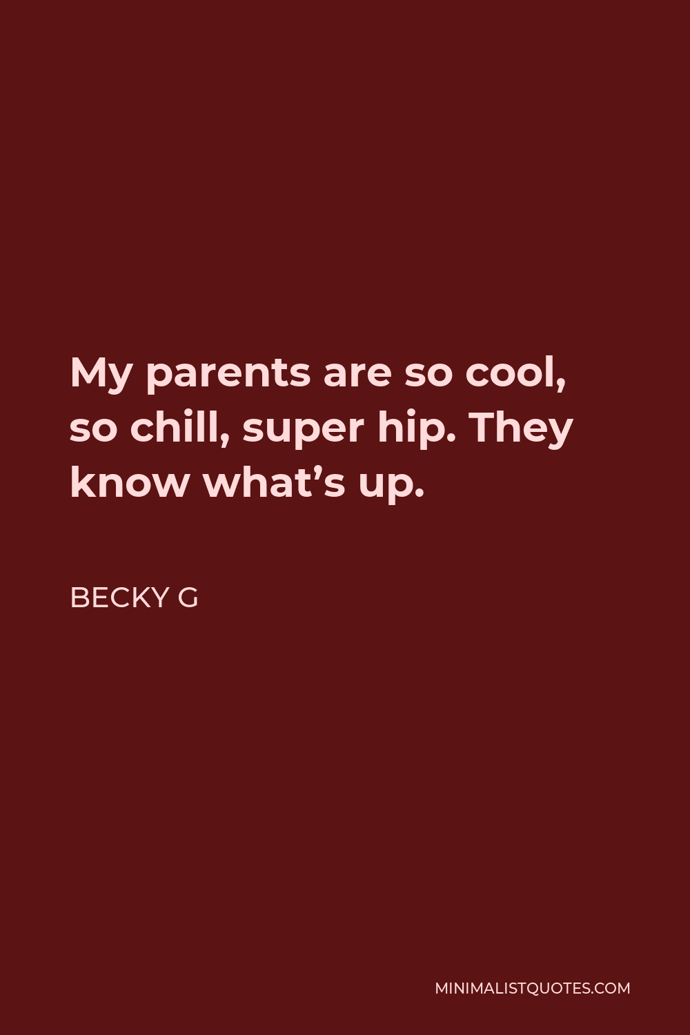 Becky G Quote - My parents are so cool, so chill, super hip. They know what’s up.