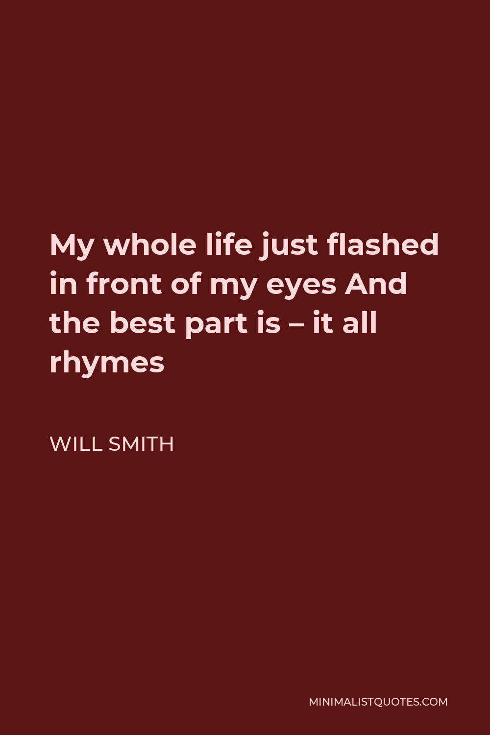 Will Smith Quote - My whole life just flashed in front of my eyes And the best part is – it all rhymes