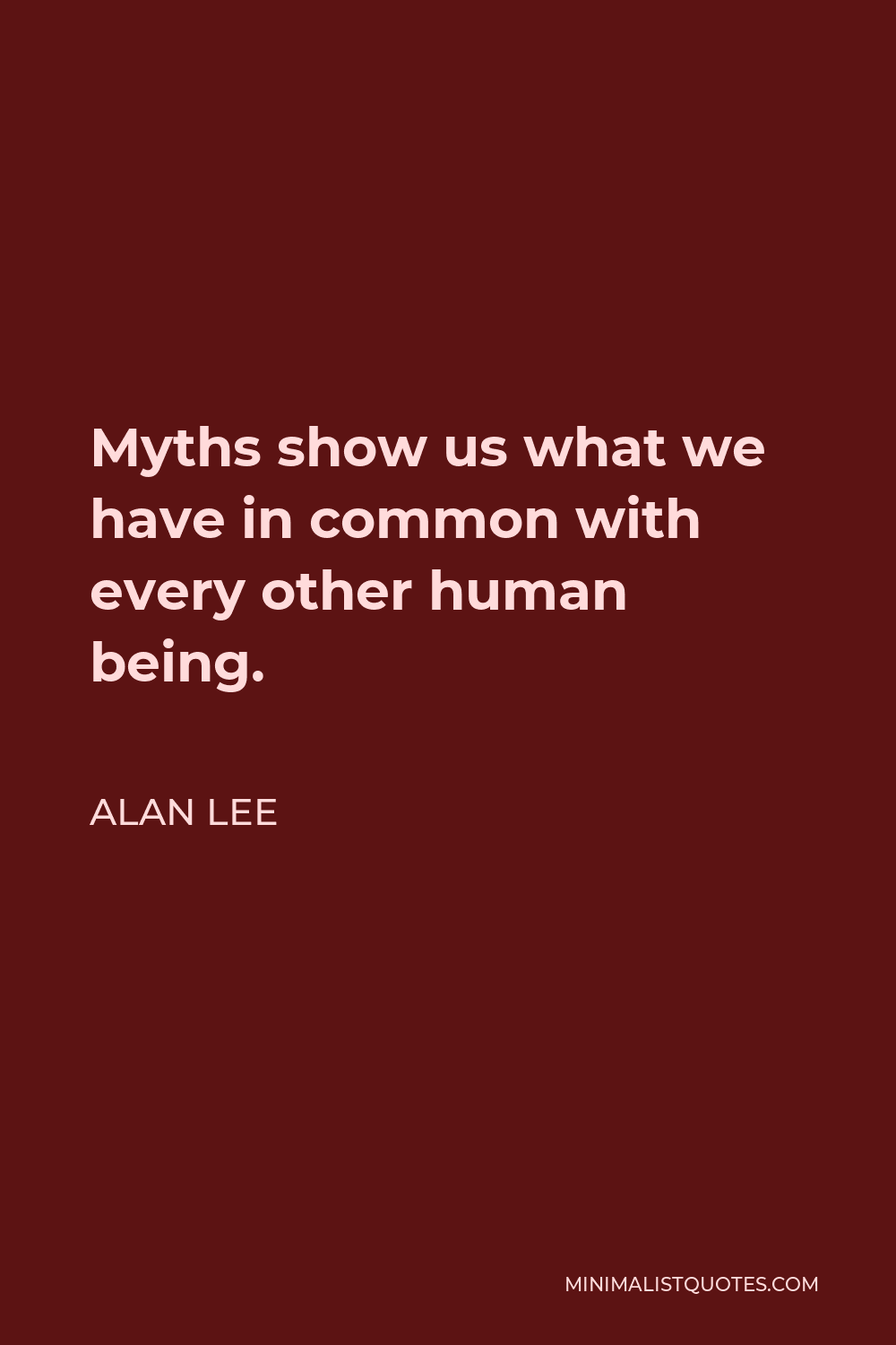 Alan Lee Quote - Myths show us what we have in common with every other human being.