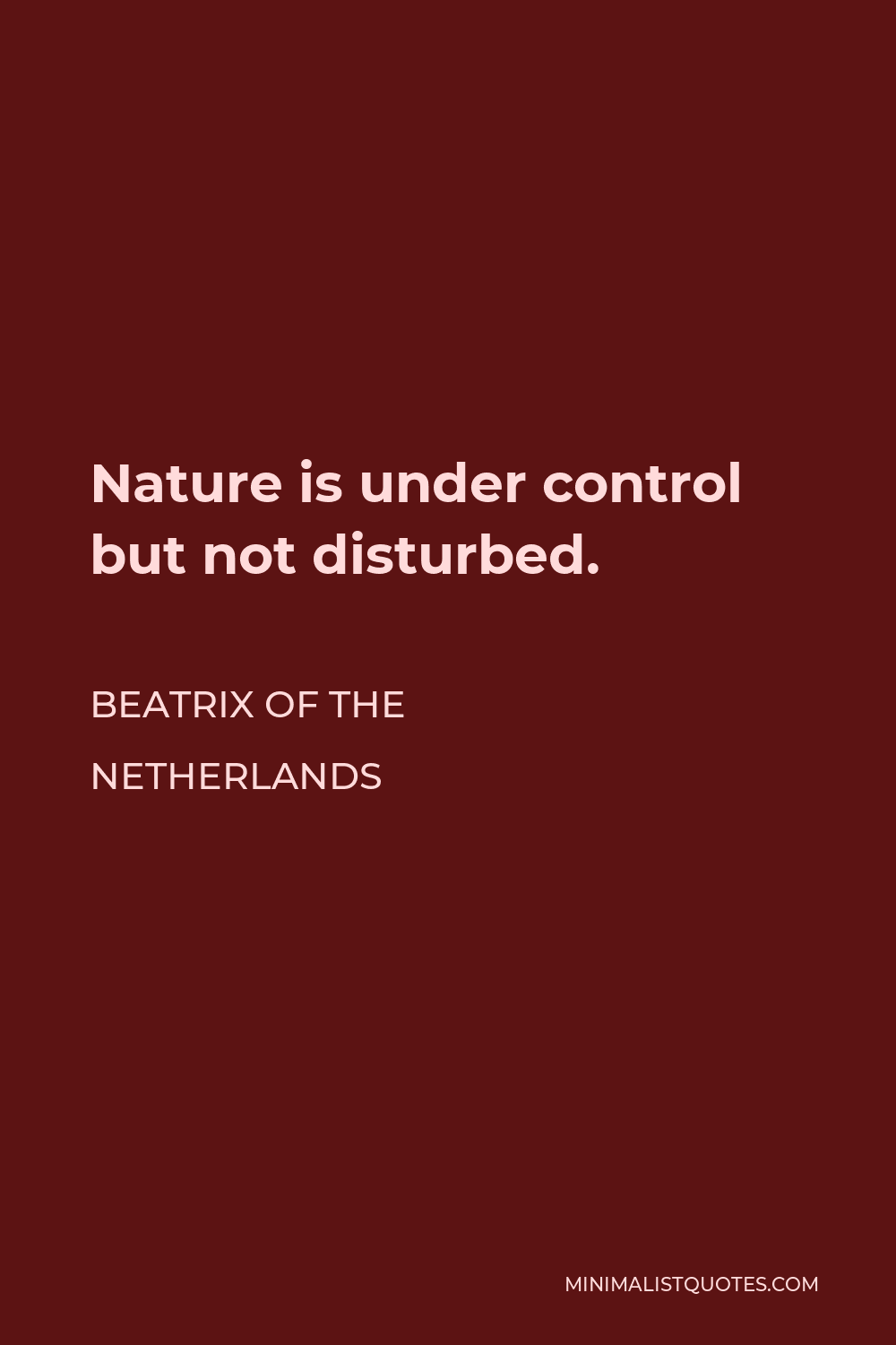 Beatrix of the Netherlands Quote - Nature is under control but not disturbed.