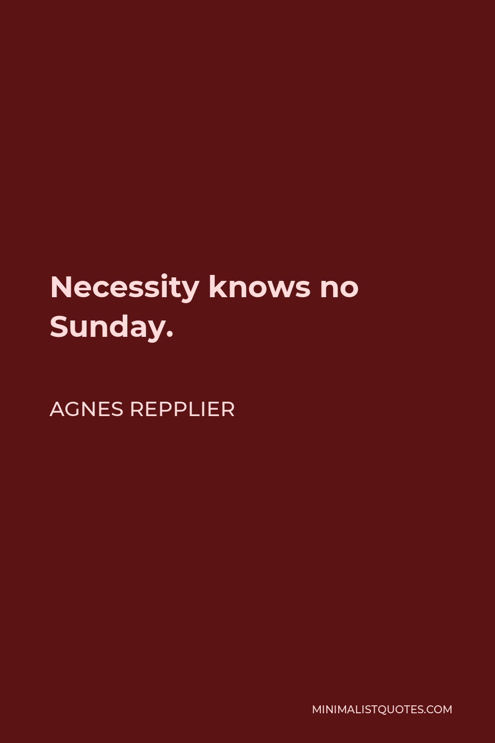 Agnes Repplier Quote - Necessity knows no Sunday.