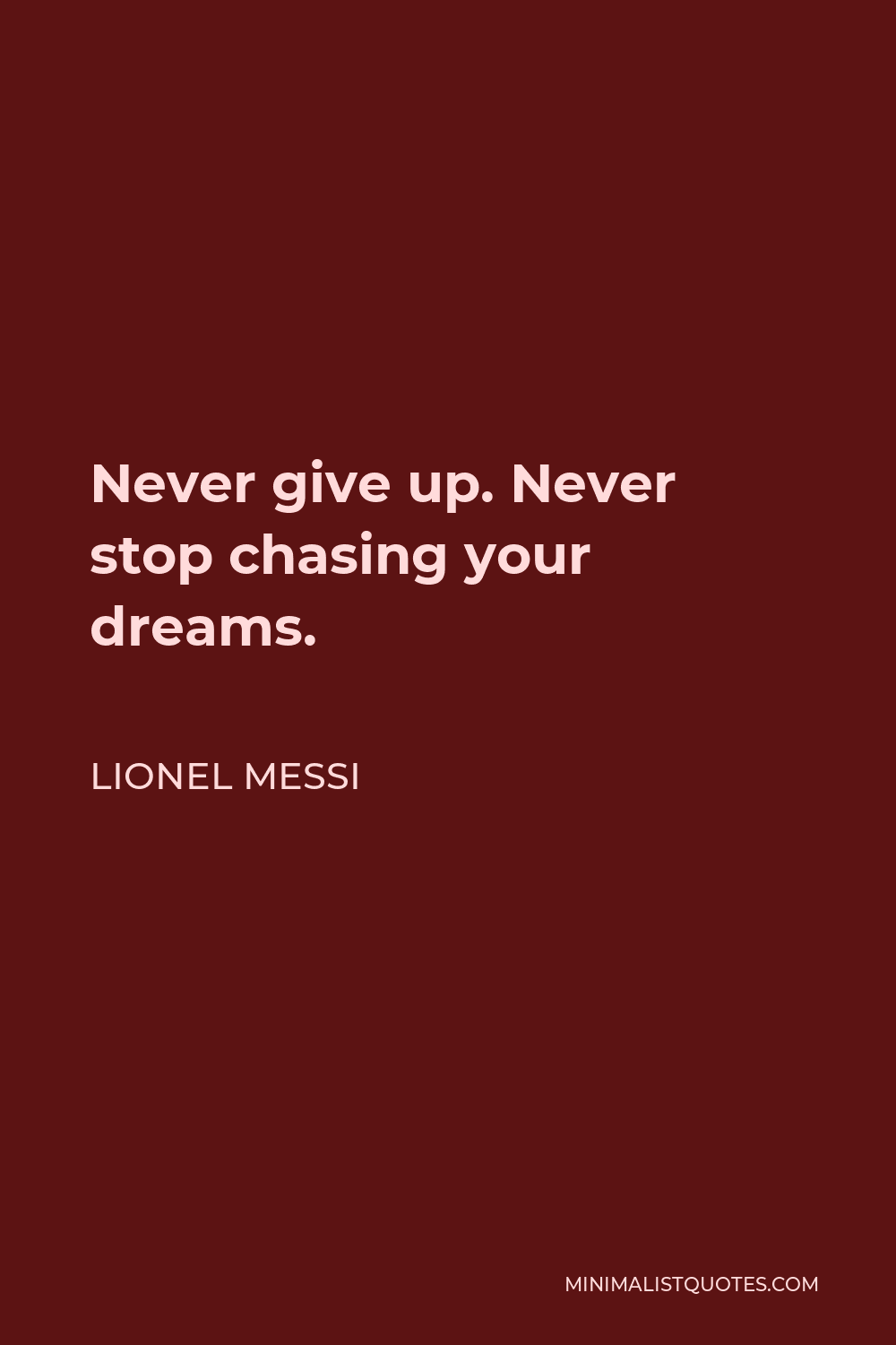 Lionel Messi Quote - Never give up. Never stop chasing your dreams.