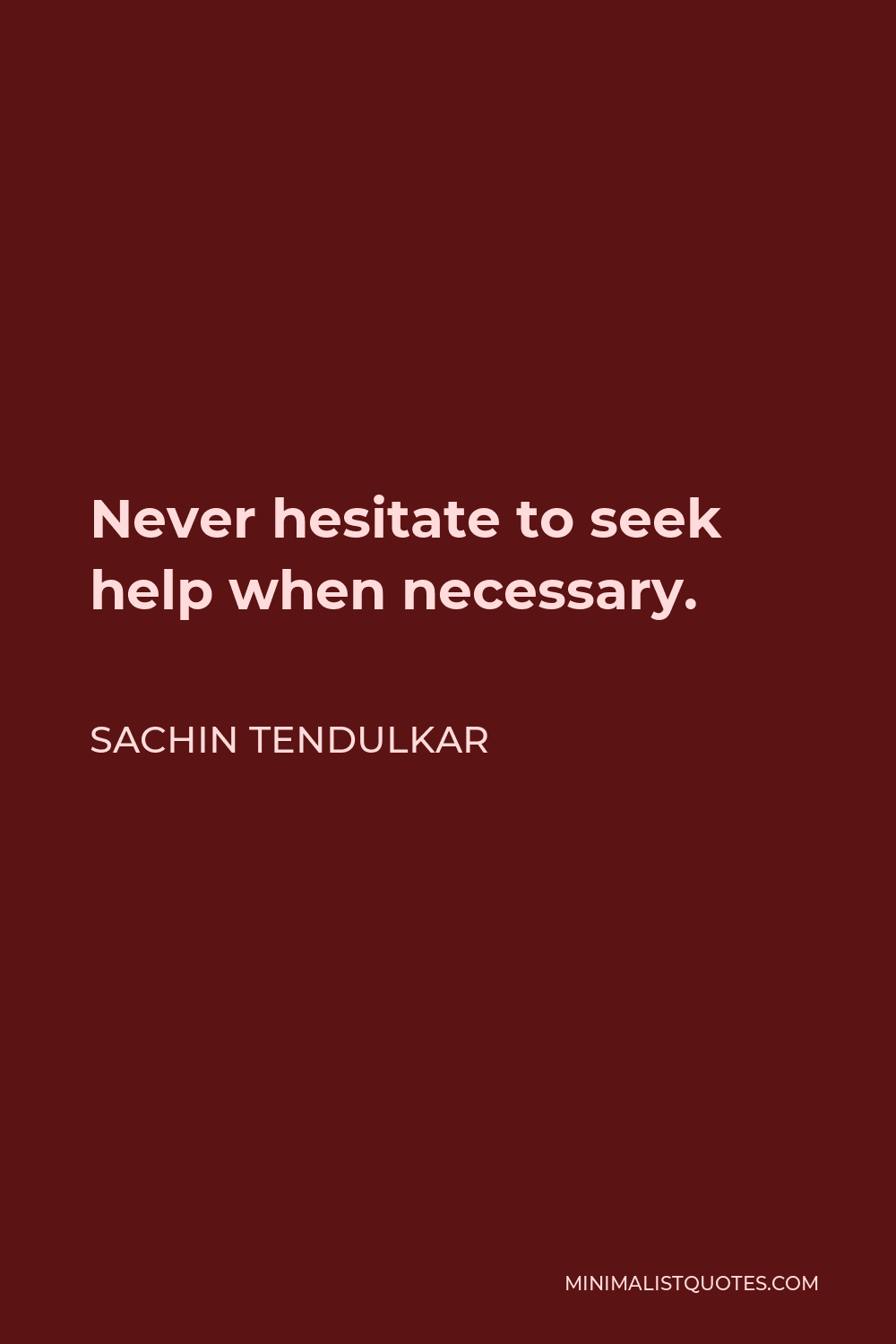 Sachin Tendulkar Quote - Never hesitate to seek help when necessary.
