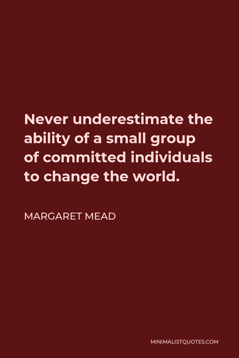 Never underestimate the power of a small group of people to change