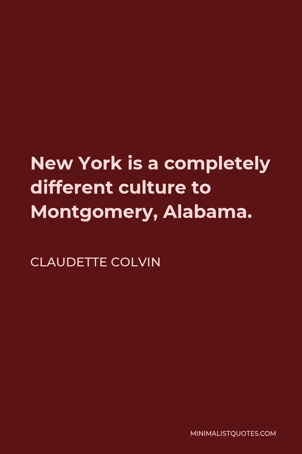 Claudette Colvin Quote - New York is a completely different culture to Montgomery, Alabama.