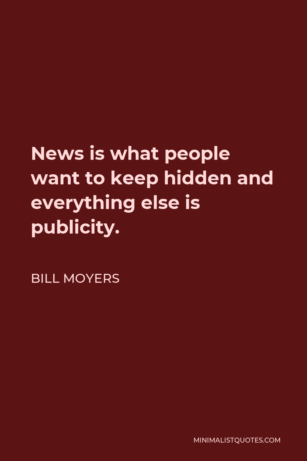 Bill Moyers Quote - News is what people want to keep hidden and everything else is publicity.