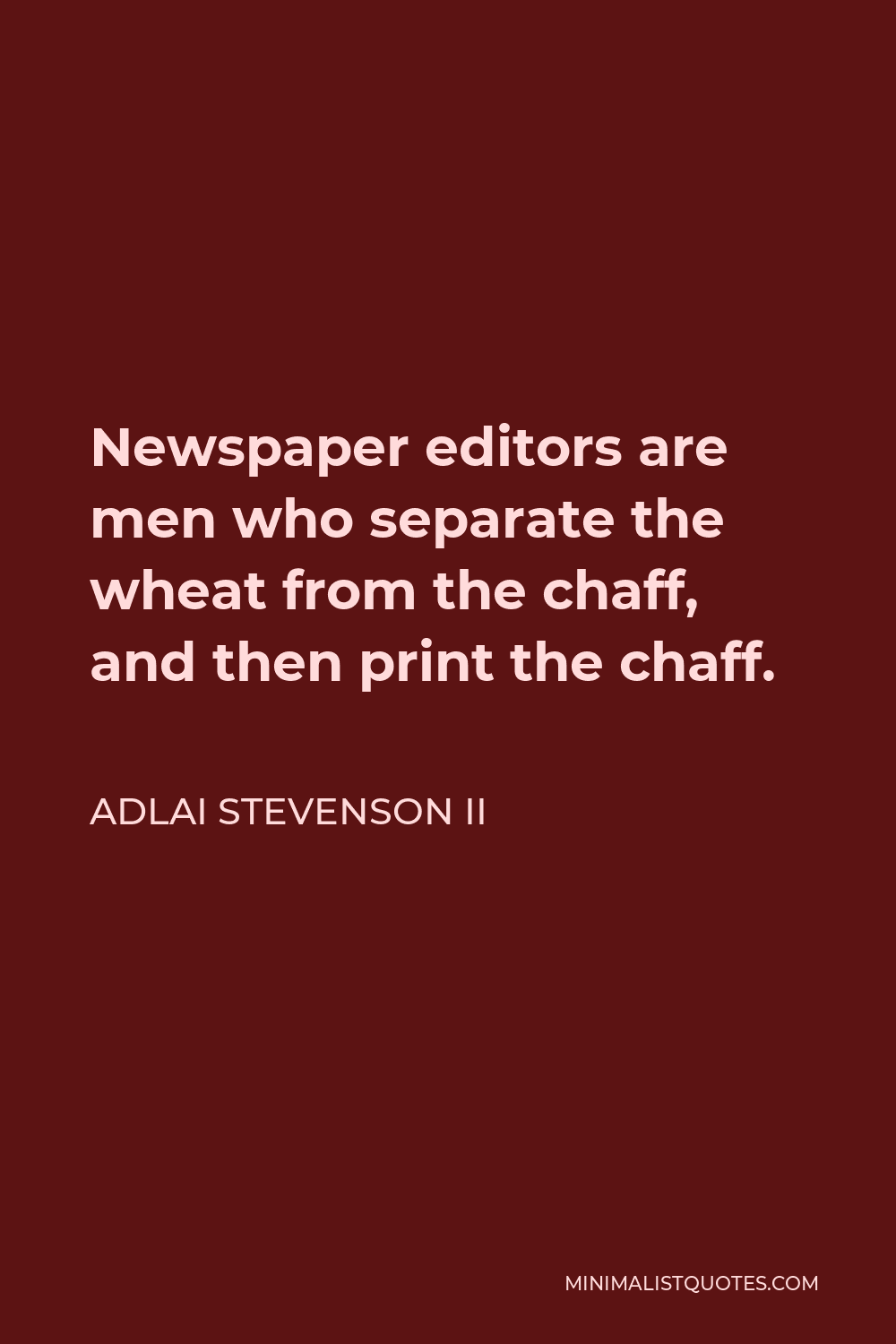 Adlai Stevenson II Quote - Newspaper editors are men who separate the wheat from the chaff, and then print the chaff.