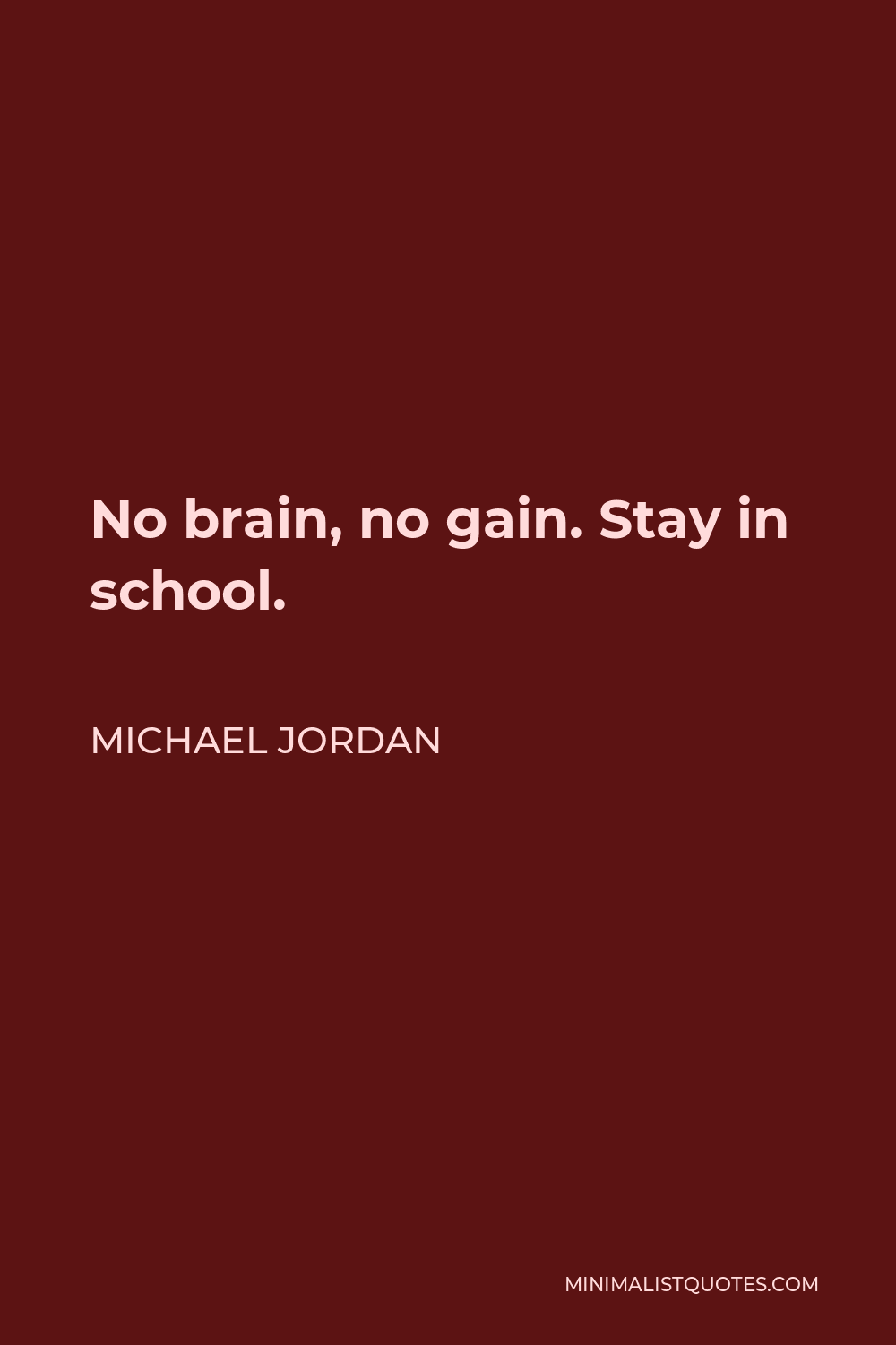Michael Jordan Quote - No brain, no gain. Stay in school.