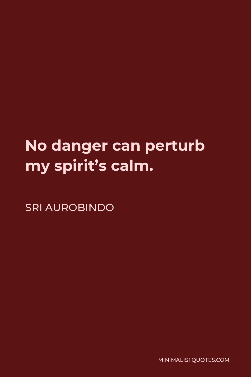 Sri Aurobindo Quote - No danger can perturb my spirit’s calm.