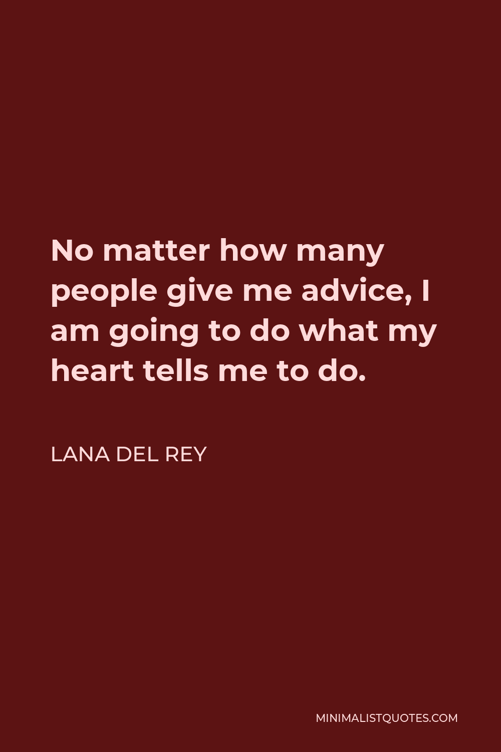 Lana Del Rey Quote: No matter how many people give me advice, I am ...