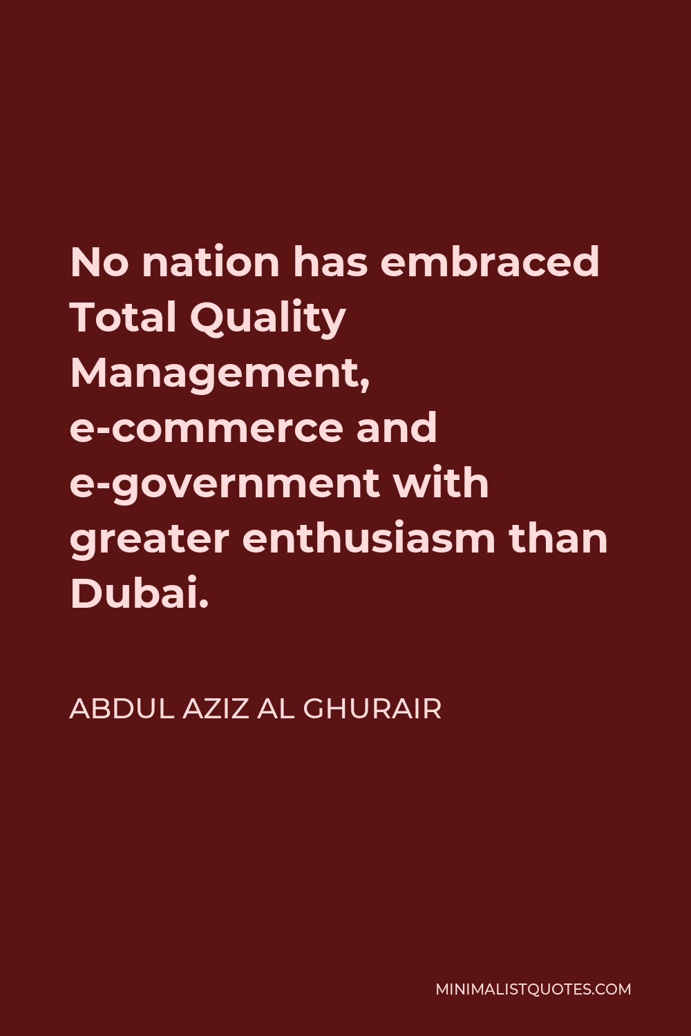 Abdul Aziz Al Ghurair Quote - No nation has embraced Total Quality Management, e-commerce and e-government with greater enthusiasm than Dubai.
