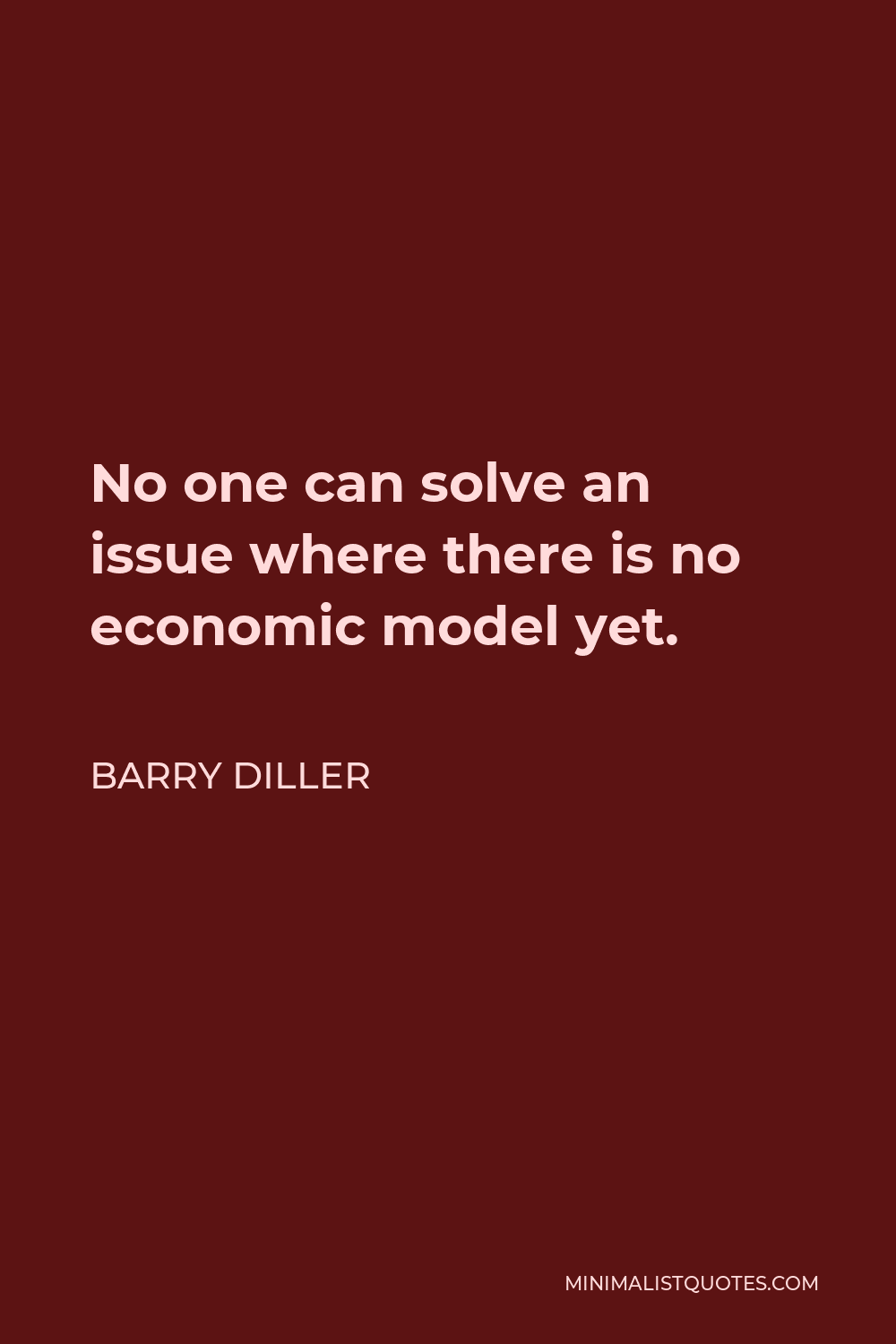 Barry Diller Quote - No one can solve an issue where there is no economic model yet.