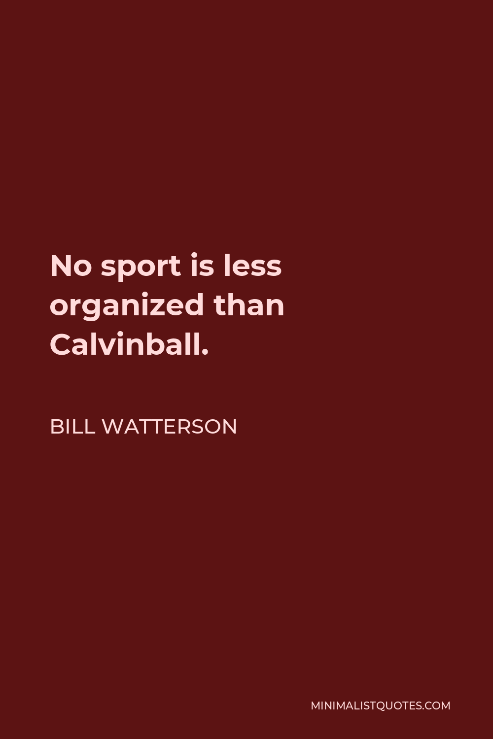 Bill Watterson Quote - No sport is less organized than Calvinball.
