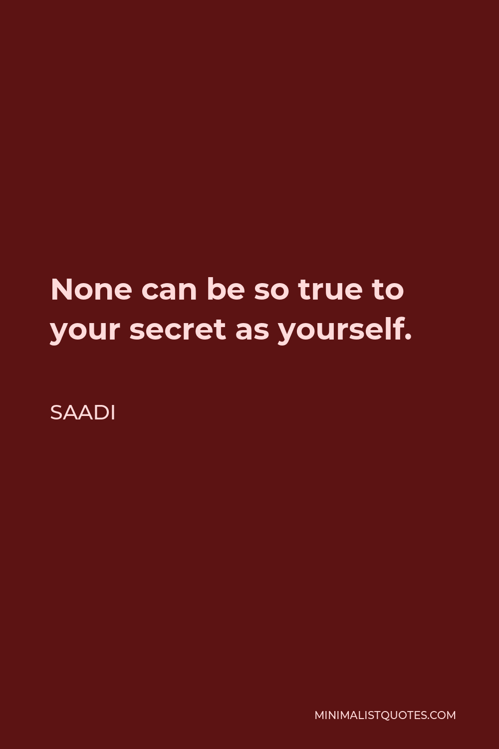 Saadi Quote - None can be so true to your secret as yourself.