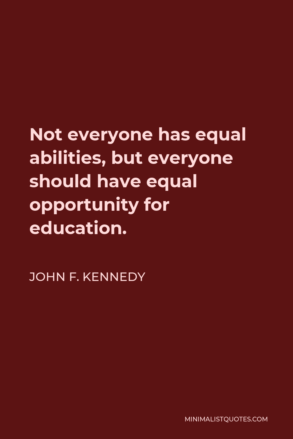 John F. Kennedy Quote: Not Everyone Has Equal Abilities, But Everyone 