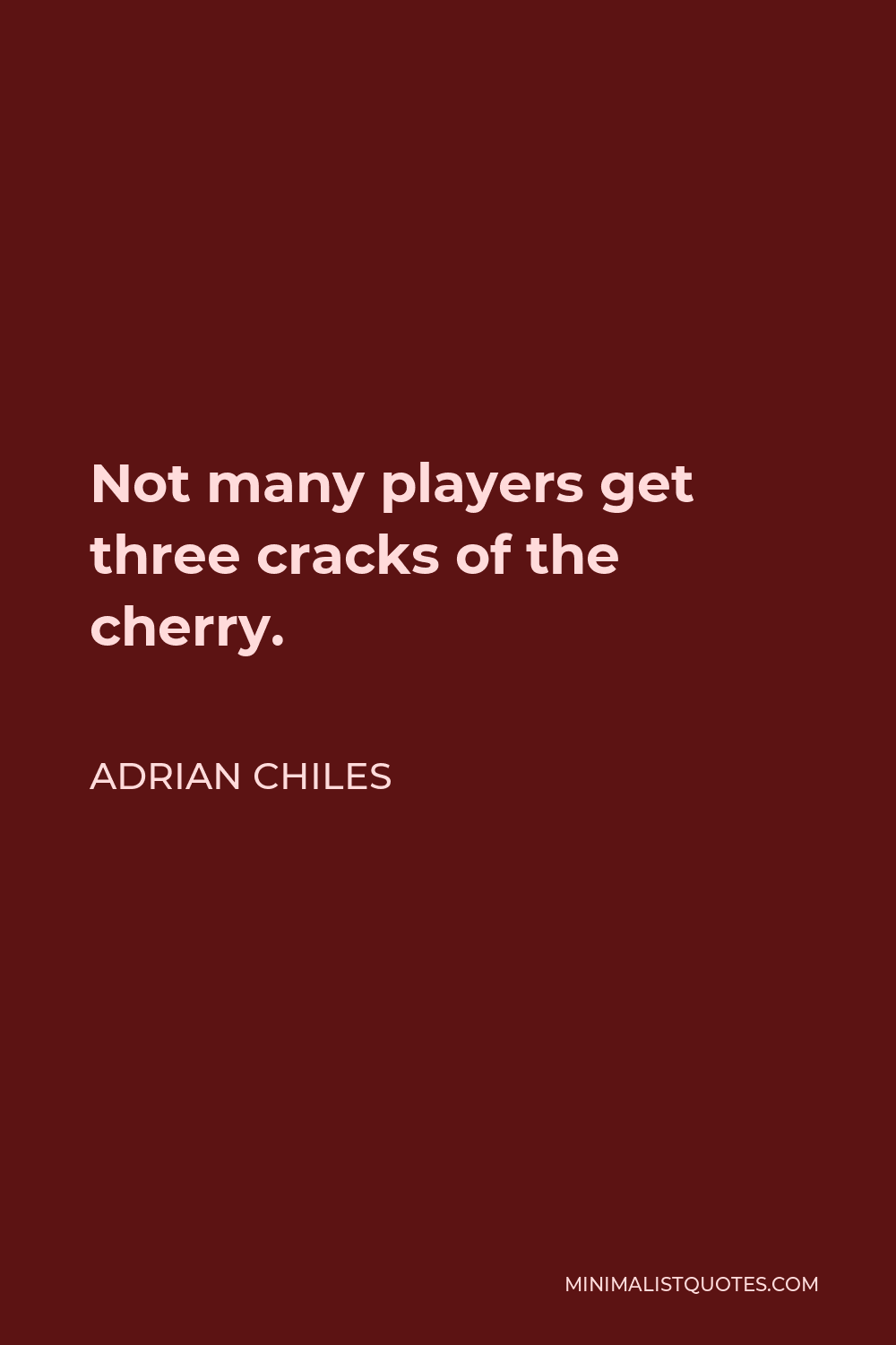 Adrian Chiles Quote - Not many players get three cracks of the cherry.