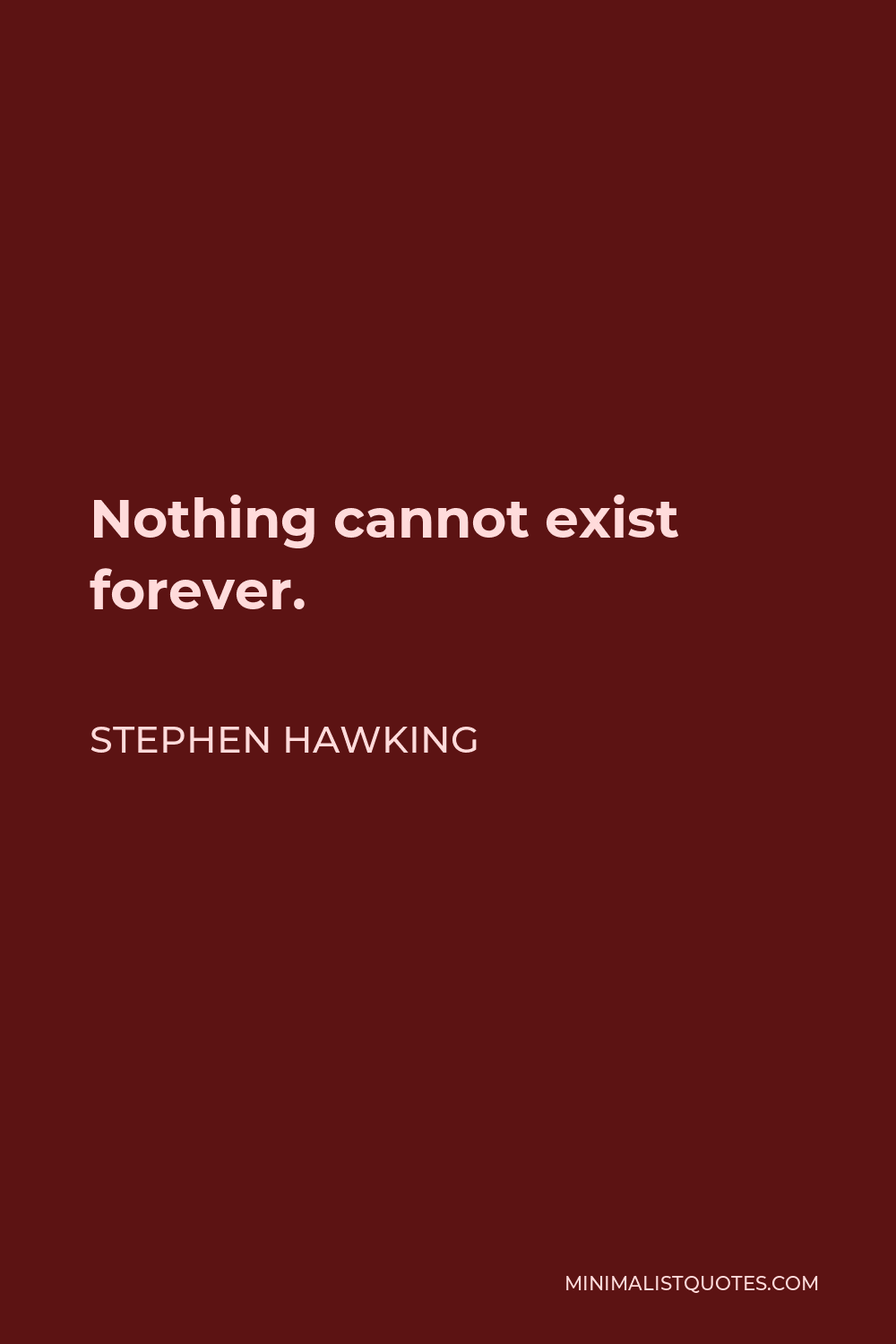 Stephen Hawking Quote - Nothing cannot exist forever.