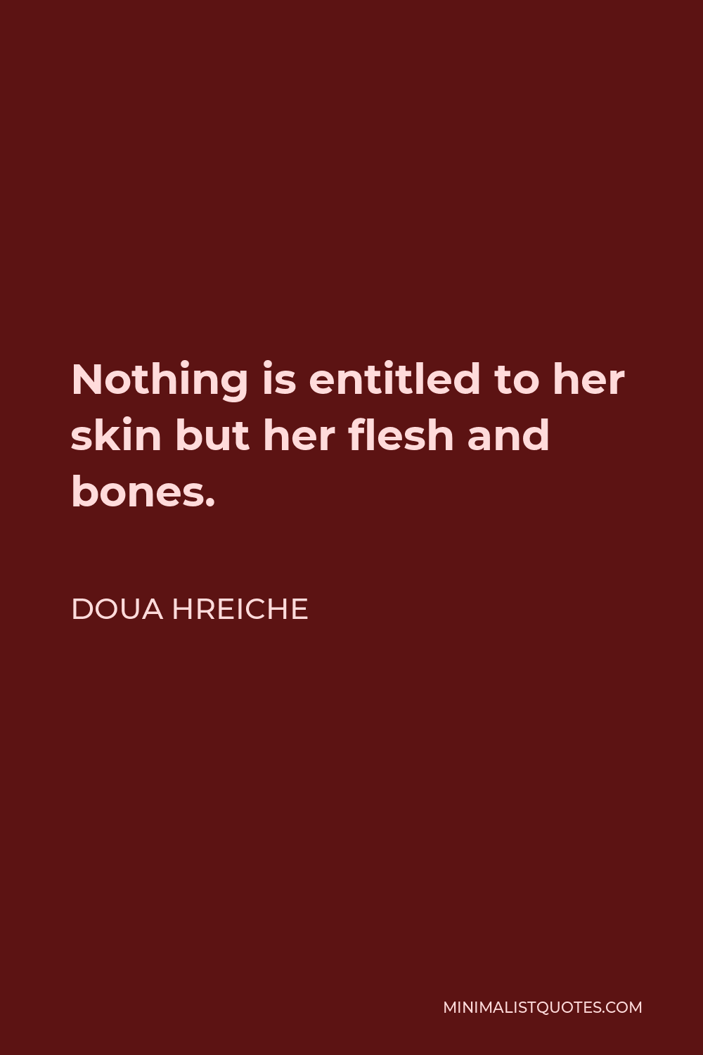 Doua Hreiche Quote - Nothing is entitled to her skin but her flesh and bones.