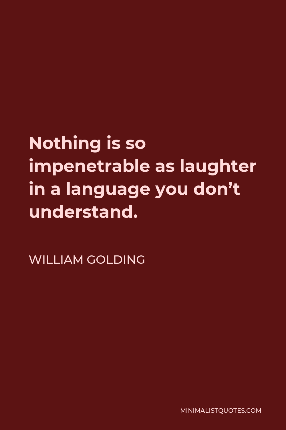 William Golding Quote - Nothing is so impenetrable as laughter in a language you don’t understand.