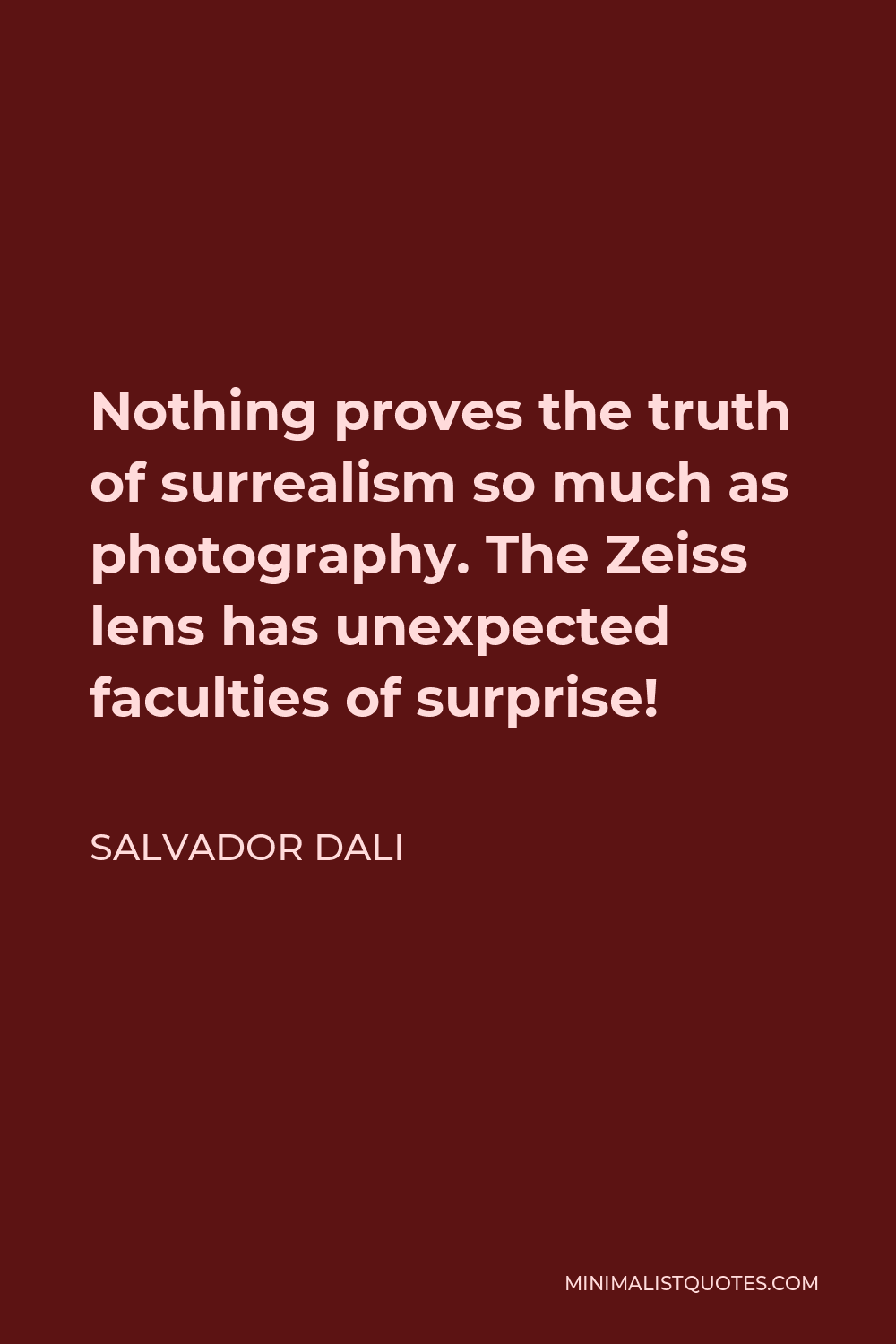 Salvador Dali Quote - Nothing proves the truth of surrealism so much as photography. The Zeiss lens has unexpected faculties of surprise!