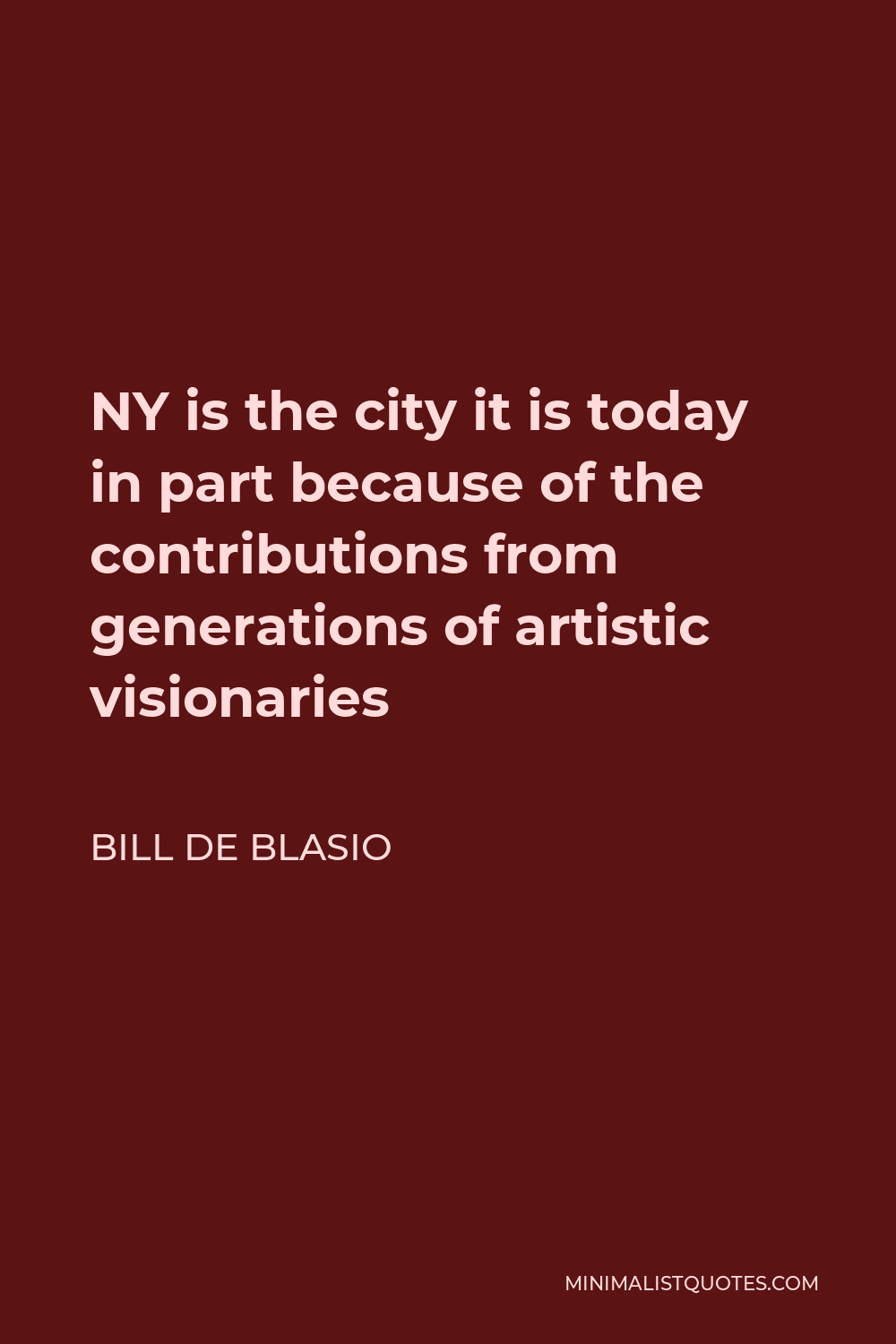 Bill de Blasio Quote - NY is the city it is today in part because of the contributions from generations of artistic visionaries