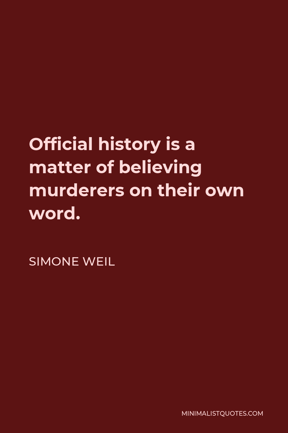 Simone Weil Quote - Official history is a matter of believing murderers on their own word.