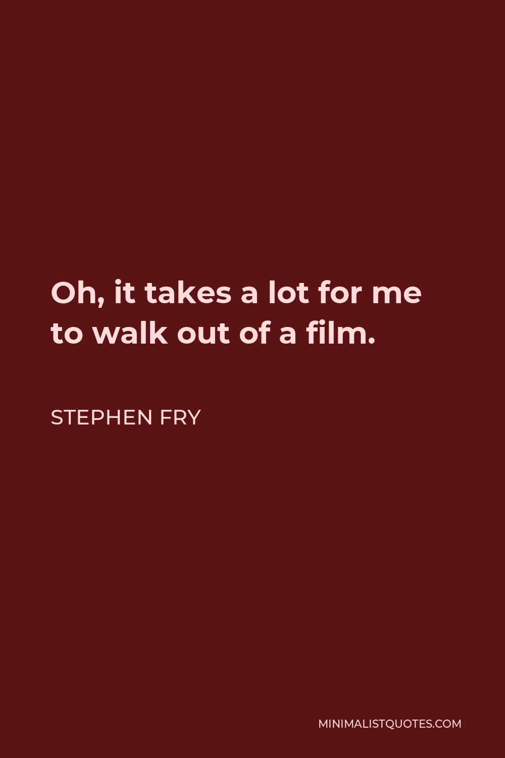 stephen-fry-quote-oh-it-takes-a-lot-for-me-to-walk-out-of-a-film