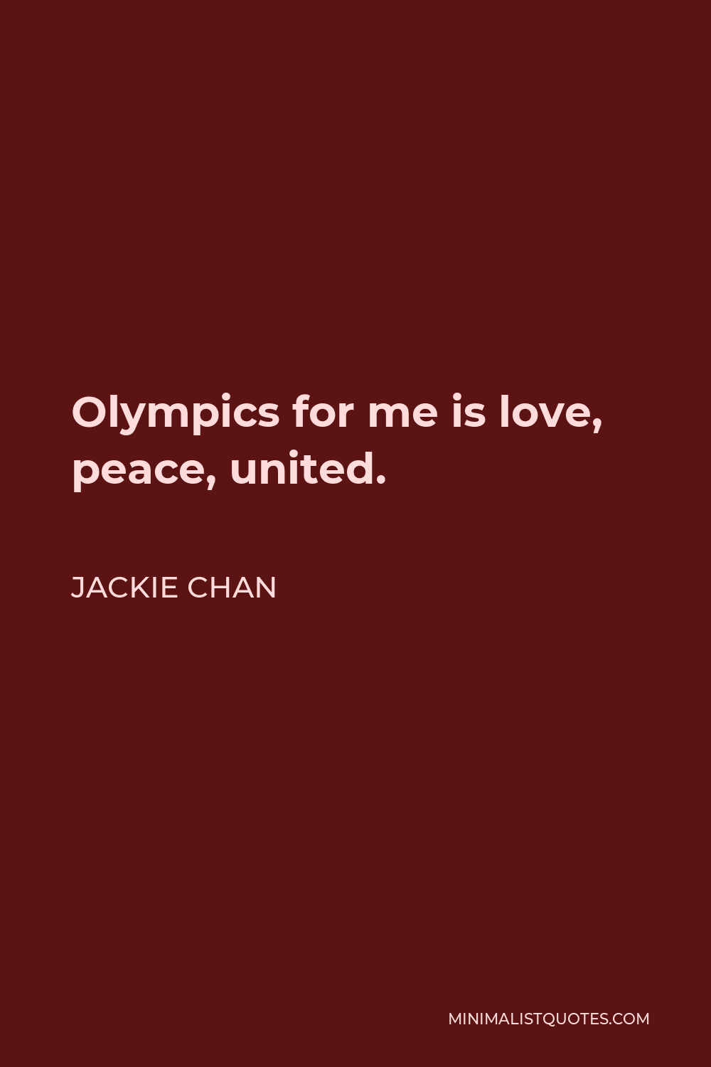 Jackie Chan Quote - Olympics for me is love, peace, united.