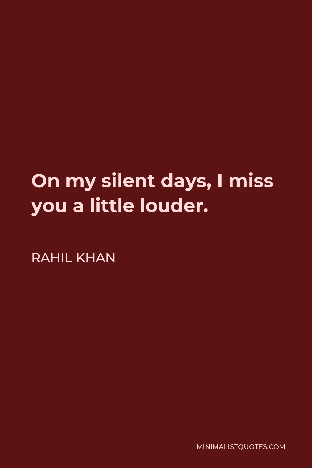 Rahil Khan Quote - On my silent days, I miss you a little louder.