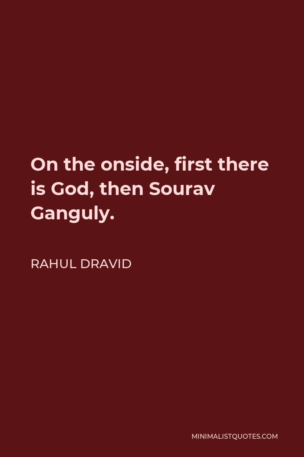 Rahul Dravid Quote - On the onside, first there is God, then Sourav Ganguly.